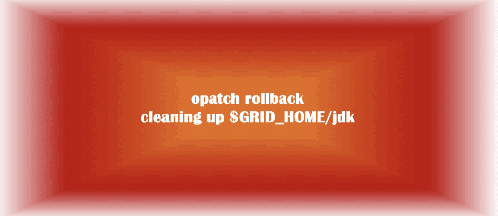 opatch rollback limpa conteúdo do $GRID_HOME/jdk