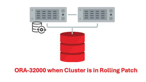 ORA-32000 when Cluster is in Rolling Patch