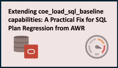 Script vini_coe_load_sql_baseline: Extending coe_load_sql_baseline capabilities &#8211; A Practical Fix for SQL Plan Regression from AWR
