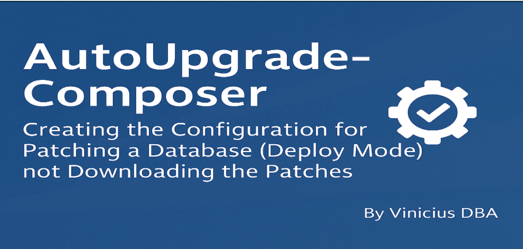 AutoUpgrade-Composer: Creating the Configuration to Patch a Database (Deploy Mode) not Downloading the Patches