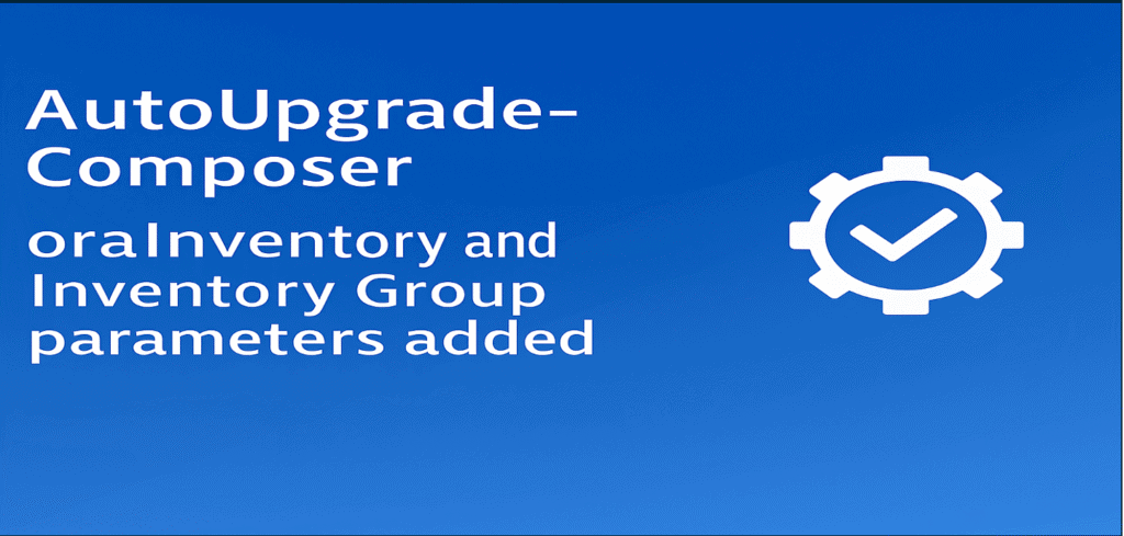 AutoUpgrade-Composer updated: oraInventory and Inventory Group parameters added