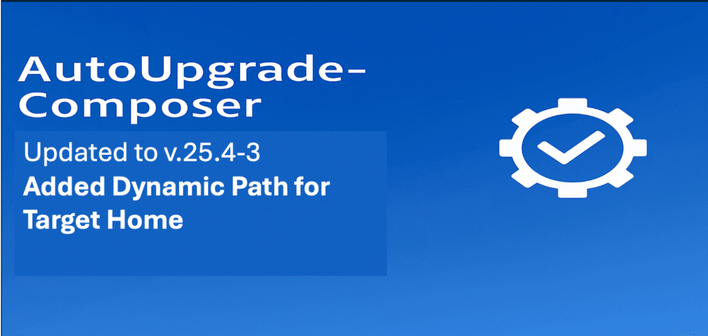 AutoUpgrade-Composer: Updated to v.25.4-3 &#8211; Added capability for Dynamic Path on Target Home