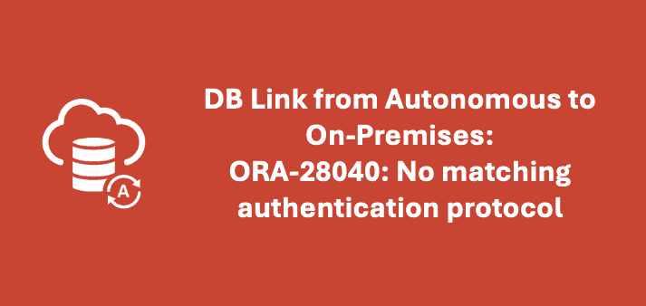 DB Link from Autonomous to On-Premises: ORA-28040: No matching authentication protocol