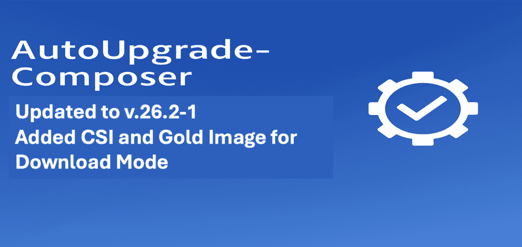 AutoUpgrade-Composer: Updated to v.26.2-1 – Added CSI on Keystore and Gold Image for Download