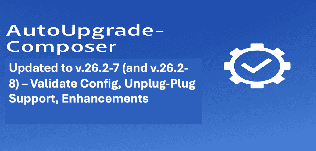 AutoUpgrade-Composer: Updated to v.26.2-7 (and v.26.2-8) – Validate Config, Unplug-Plug Support, Enhancements