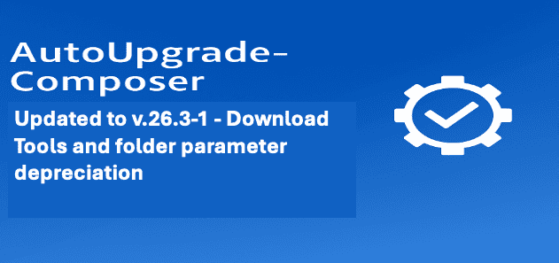 AutoUpgrade-Composer: Updated to v.26.3-1 – Download Tools and folder parameter depreciation