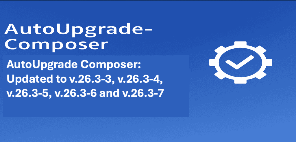 AutoUpgrade Composer: Updated to v.26.3-3, v.26.3-4, v.26.3-5, v.26.3-6 and v.26.3-7